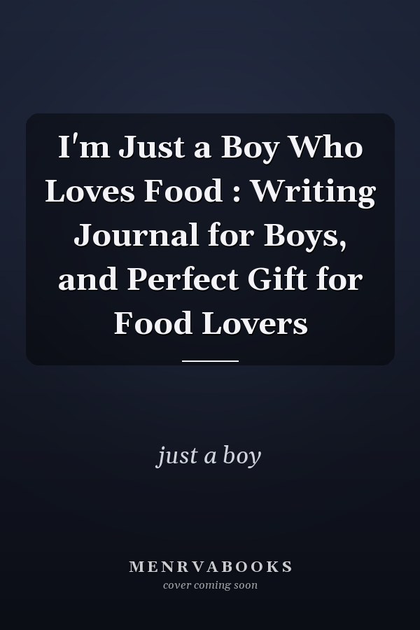 I'm Just a Boy Who Loves Food : Writing Journal for Boys, and Perfect Gift for Food Lovers