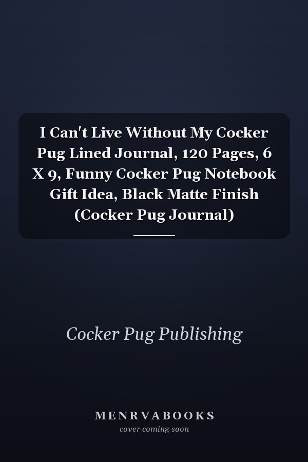 I Can't Live Without My Cocker Pug Lined Journal, 120 Pages, 6 X 9, Funny Cocker Pug Notebook Gift Idea, Black Matte Finish (Cocker Pug Journal)