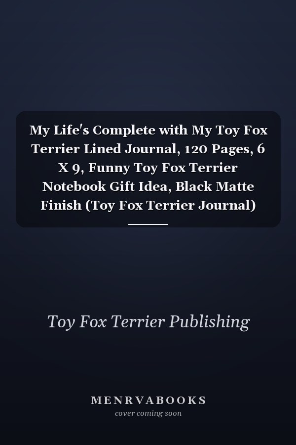 My Life's Complete with My Toy Fox Terrier Lined Journal, 120 Pages, 6 X 9, Funny Toy Fox Terrier Notebook Gift Idea, Black Matte Finish (Toy Fox Terrier Journal)
