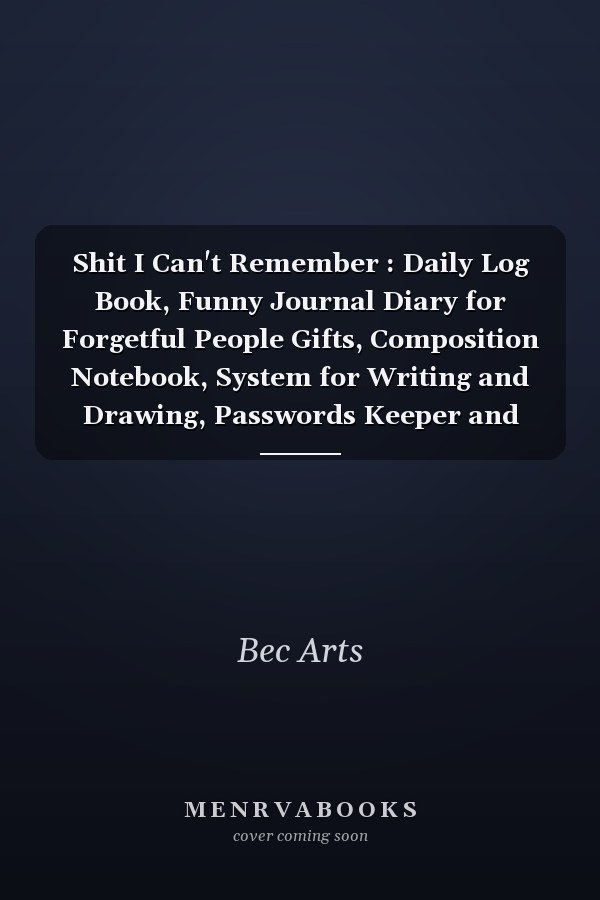 Shit I Can't Remember : Daily Log Book, Funny Journal Diary for Forgetful People Gifts, Composition Notebook, System for Writing and Drawing, Passwords Keeper and Taking Notes (110 Pages, Lined, 6 X 9)