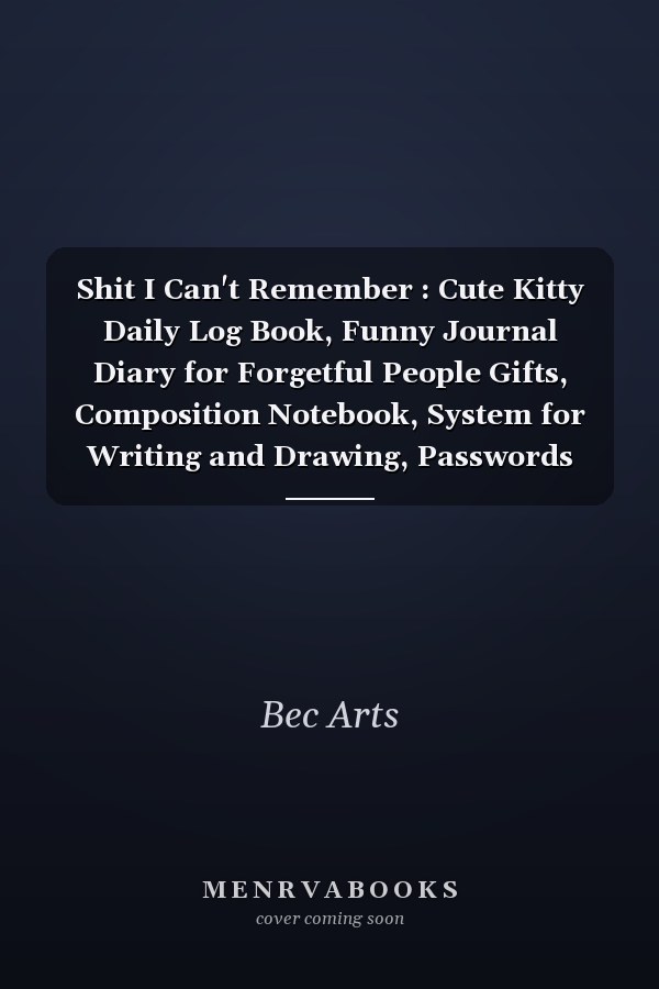 Shit I Can't Remember : Cute Kitty Daily Log Book, Funny Journal Diary for Forgetful People Gifts, Composition Notebook, System for Writing and Drawing, Passwords Keeper and Taking Notes (110 Pages, Lined, 6 X 9)