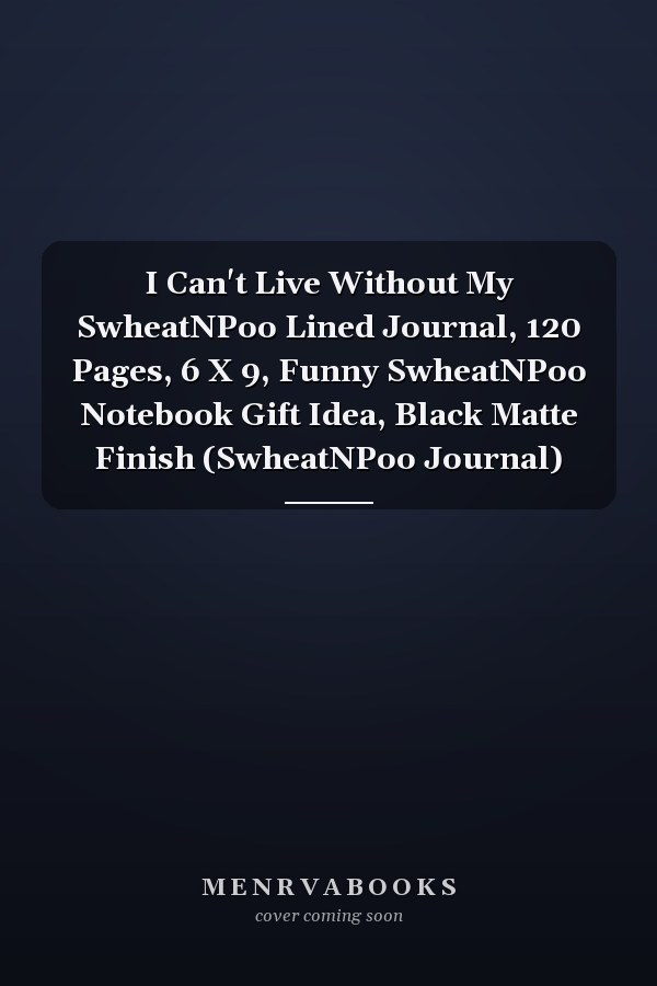I Can't Live Without My SwheatNPoo Lined Journal, 120 Pages, 6 X 9, Funny SwheatNPoo Notebook Gift Idea, Black Matte Finish (SwheatNPoo Journal)