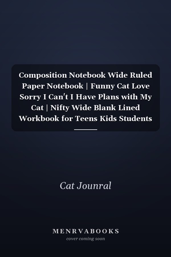 Composition Notebook Wide Ruled Paper Notebook | Funny Cat Love Sorry I Can't I Have Plans with My Cat | Nifty Wide Blank Lined Workbook for Teens Kids Students Girls for Home School College