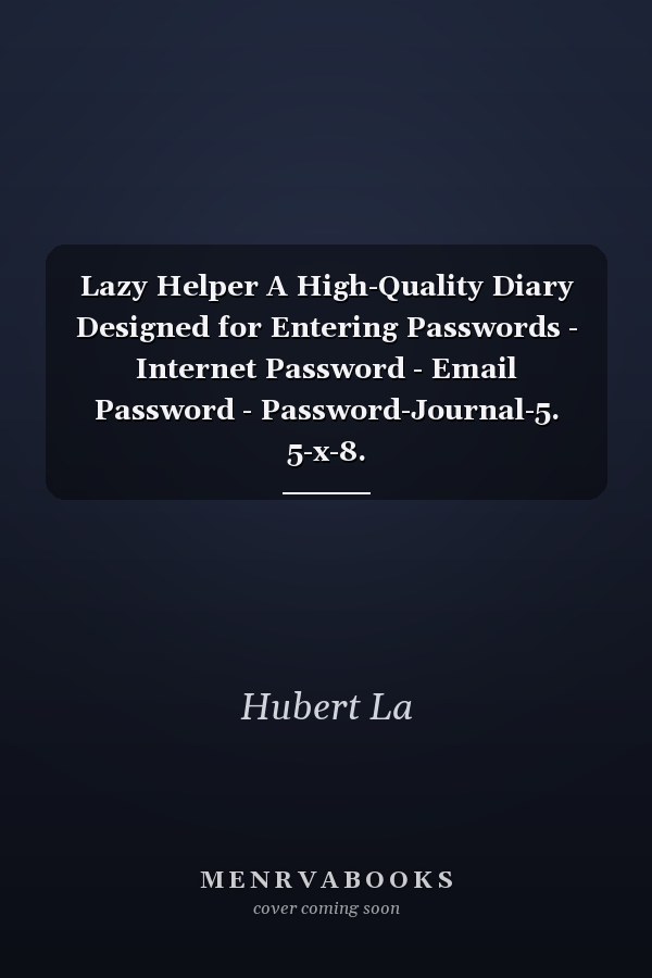 Lazy Helper A High-Quality Diary Designed for Entering Passwords - Internet Password - Email Password - Password-Journal-5. 5-x-8. 5-no-bleed-110-pages-cover-size-11. 5-x-8. 75-inch
