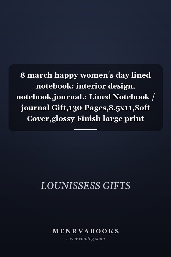 8 march happy women's day lined notebook: interior design, notebook,journal.: Lined Notebook / journal Gift,130 Pages,8.5x11,Soft Cover,glossy Finish large print #EachforEqual