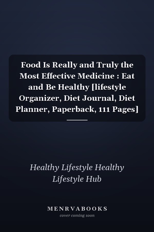 Food Is Really and Truly the Most Effective Medicine : Eat and Be Healthy [lifestyle Organizer, Diet Journal, Diet Planner, Paperback, 111 Pages]