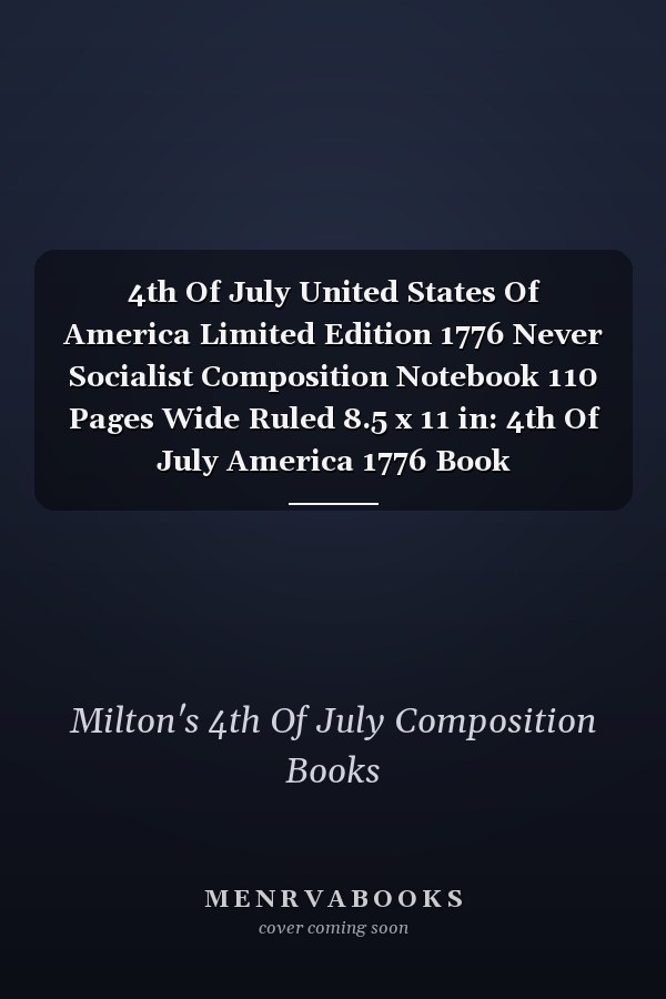 4th Of July United States Of America Limited Edition 1776 Never Socialist Composition Notebook 110 Pages Wide Ruled 8.5 x 11 in: 4th Of July America 1776 Book