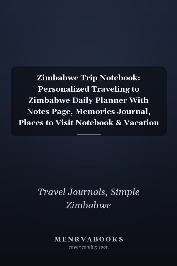 Zimbabwe Trip Notebook: Personalized Traveling to Zimbabwe Daily Planner With Notes Page, Memories Journal, Places to Visit Notebook & Vacation Diary, ... Men & Women (6x9 110 Ruled Pages Matte Cover)