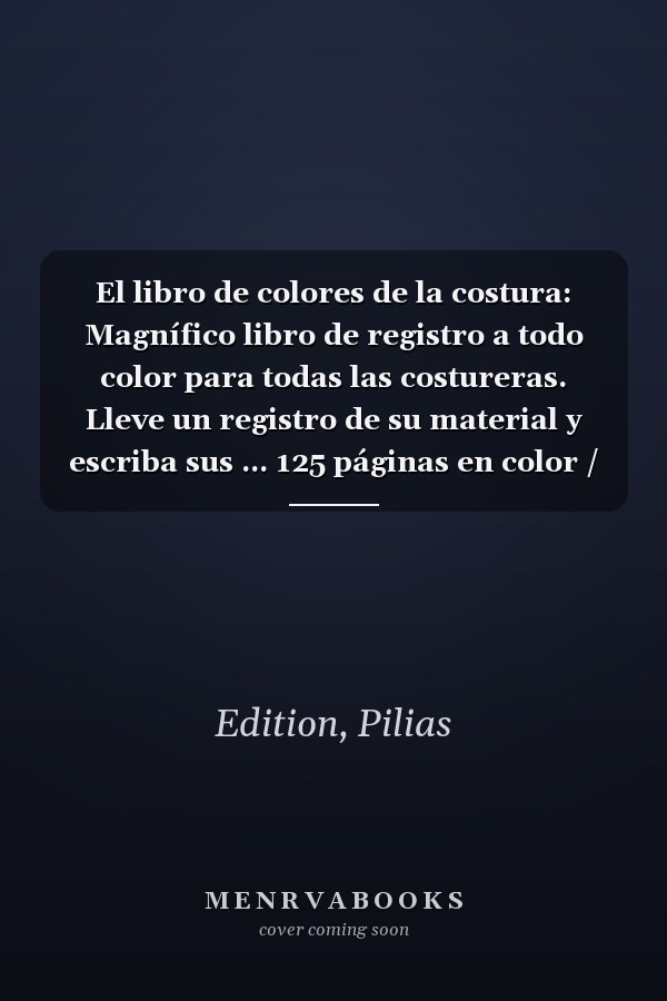 El libro de colores de la costura: Magnífico libro de registro a todo color para todas las costureras. Lleve un registro de su material y escriba sus ... 125 páginas en color / 7X10 (Spanish Edition)