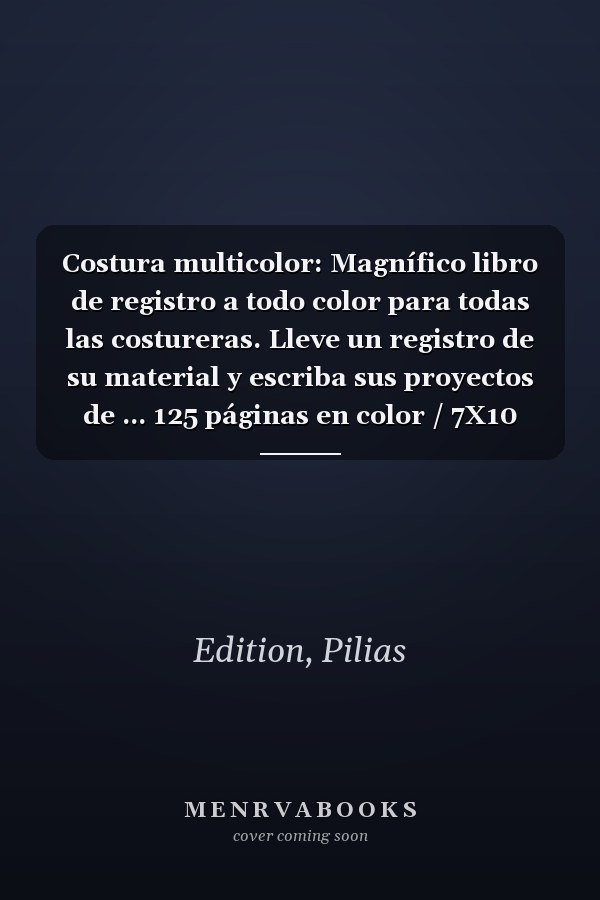 Costura multicolor: Magnífico libro de registro a todo color para todas las costureras. Lleve un registro de su material y escriba sus proyectos de ... 125 páginas en color / 7X10 (Spanish Edition)