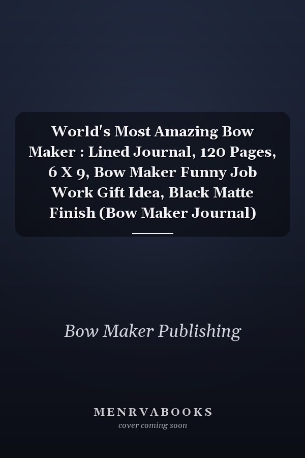 World's Most Amazing Bow Maker : Lined Journal, 120 Pages, 6 X 9, Bow Maker Funny Job Work Gift Idea, Black Matte Finish (Bow Maker Journal)