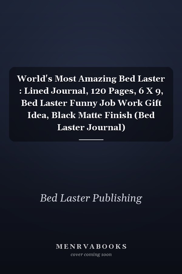World's Most Amazing Bed Laster : Lined Journal, 120 Pages, 6 X 9, Bed Laster Funny Job Work Gift Idea, Black Matte Finish (Bed Laster Journal)