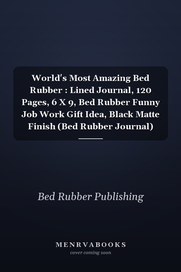 World's Most Amazing Bed Rubber : Lined Journal, 120 Pages, 6 X 9, Bed Rubber Funny Job Work Gift Idea, Black Matte Finish (Bed Rubber Journal)