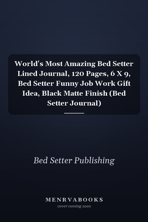 World's Most Amazing Bed Setter Lined Journal, 120 Pages, 6 X 9, Bed Setter Funny Job Work Gift Idea, Black Matte Finish (Bed Setter Journal)