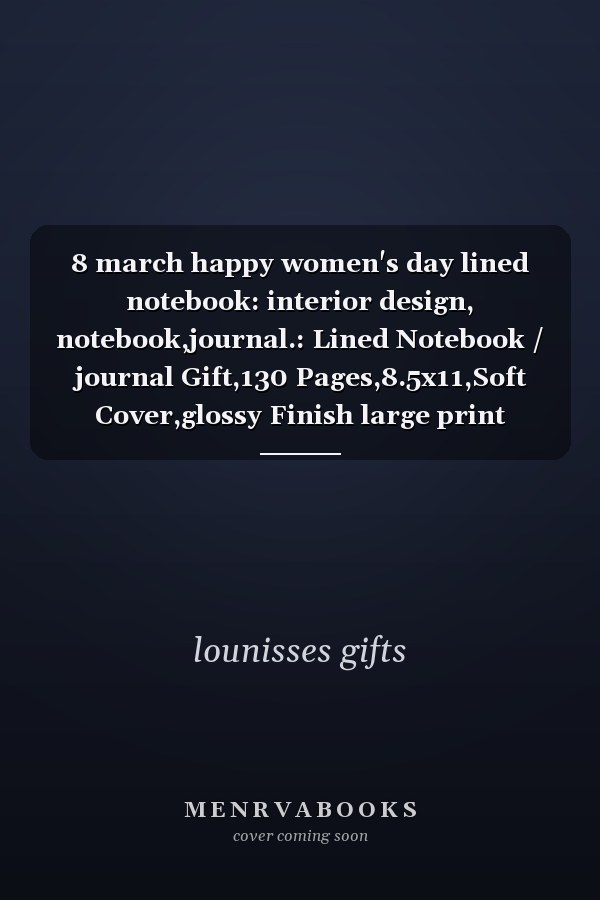 8 march happy women's day lined notebook: interior design, notebook,journal.: Lined Notebook / journal Gift,130 Pages,8.5x11,Soft Cover,glossy Finish large print #EachforEqual