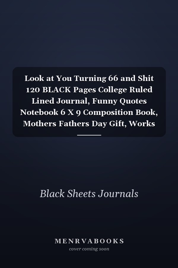 Look at You Turning 66 and Shit 120 BLACK Pages College Ruled Lined Journal, Funny Quotes Notebook 6 X 9 Composition Book, Mothers Fathers Day Gift, Works Great with Neon, Glitter, Pastel, Metallic Fluorescent, Or Other Gel Pens