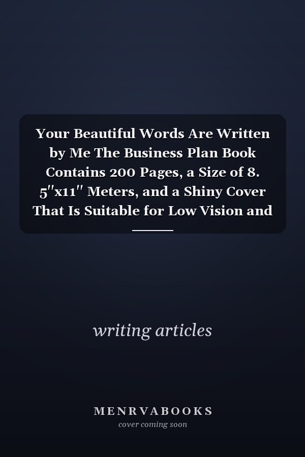 Your Beautiful Words Are Written by Me The Business Plan Book Contains 200 Pages, a Size of 8. 5''x11'' Meters, and a Shiny Cover That Is Suitable for Low Vision and Can All Be Used by Students, Engineers, Businessmen ...