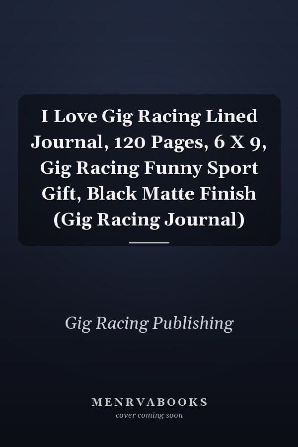 I Love Gig Racing Lined Journal, 120 Pages, 6 X 9, Gig Racing Funny Sport Gift, Black Matte Finish (Gig Racing Journal)
