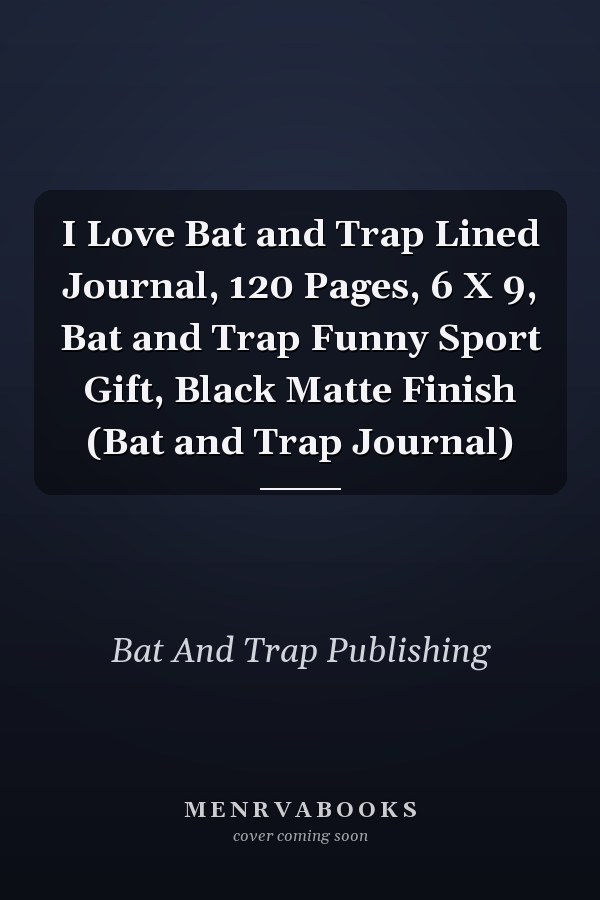 I Love Bat and Trap Lined Journal, 120 Pages, 6 X 9, Bat and Trap Funny Sport Gift, Black Matte Finish (Bat and Trap Journal)
