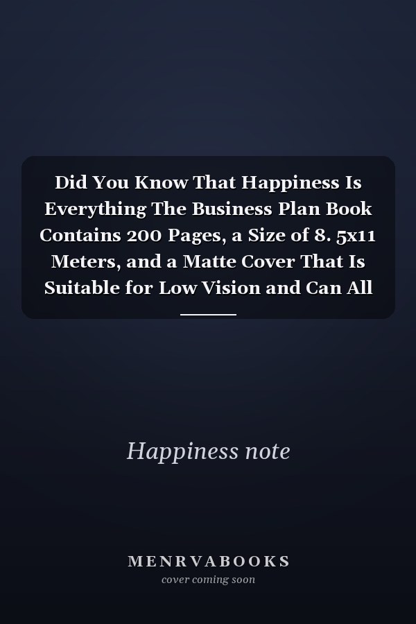 Did You Know That Happiness Is Everything The Business Plan Book Contains 200 Pages, a Size of 8. 5x11 Meters, and a Matte Cover That Is Suitable for Low Vision and Can All Be Used by Students, Engineers, Businessmen ...