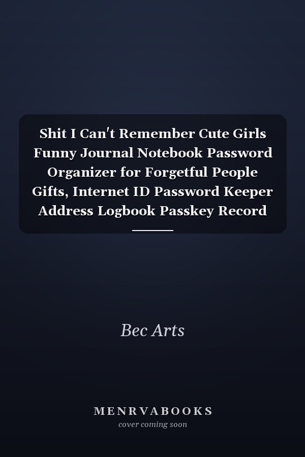Shit I Can't Remember Cute Girls Funny Journal Notebook Password Organizer for Forgetful People Gifts, Internet ID Password Keeper Address Logbook Passkey Record Girls, Teen , Women (110 Pages, Lined, 6 X 9)