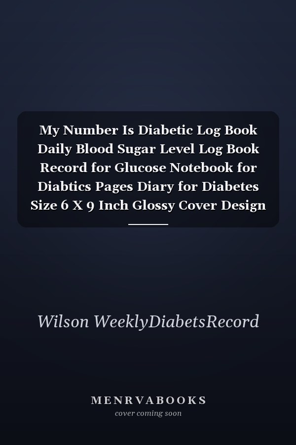 My Number Is Diabetic Log Book Daily Blood Sugar Level Log Book Record for Glucose Notebook for Diabtics Pages Diary for Diabetes Size 6 X 9 Inch Glossy Cover Design White Paper Sheet ~ Monitor - Slim # Good 110 Pages Very Fast Prints