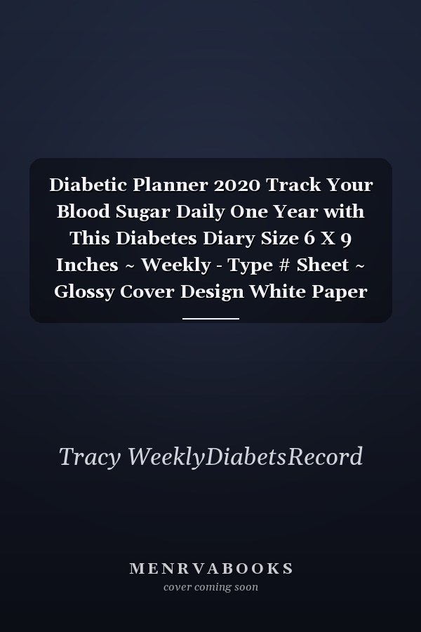 Diabetic Planner 2020 Track Your Blood Sugar Daily One Year with This Diabetes Diary Size 6 X 9 Inches ~ Weekly - Type # Sheet ~ Glossy Cover Design White Paper Sheet 110 Pages Very Fast Prints