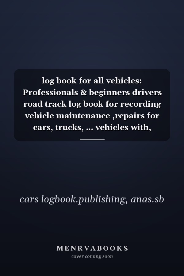 log book for all vehicles: Professionals & beginners drivers road track log book for recording vehicle maintenance ,repairs for cars, trucks, ... vehicles with, mileage,full sections log