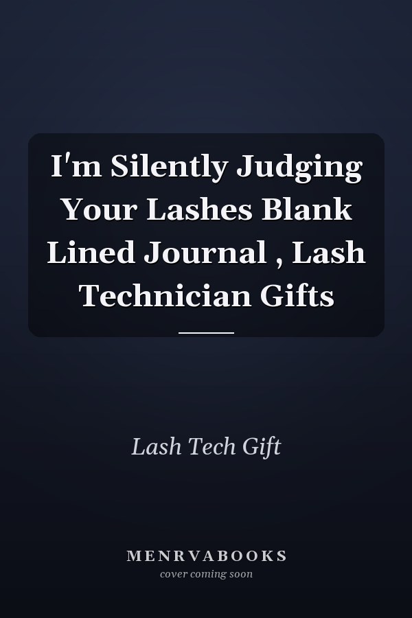 I'm Silently Judging Your Lashes Blank Lined Journal , Lash Technician Gifts