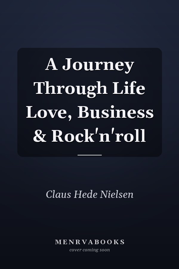 A Journey Through Life Love, Business & Rock'n'roll