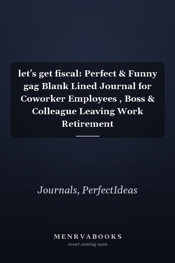 let's get fiscal: Perfect & Funny gag Blank Lined Journal for Coworker Employees , Boss & Colleague Leaving Work Retirement