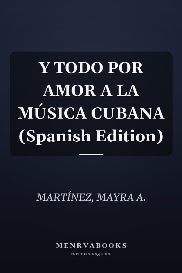 Y TODO POR AMOR A LA MÚSICA CUBANA (Spanish Edition)