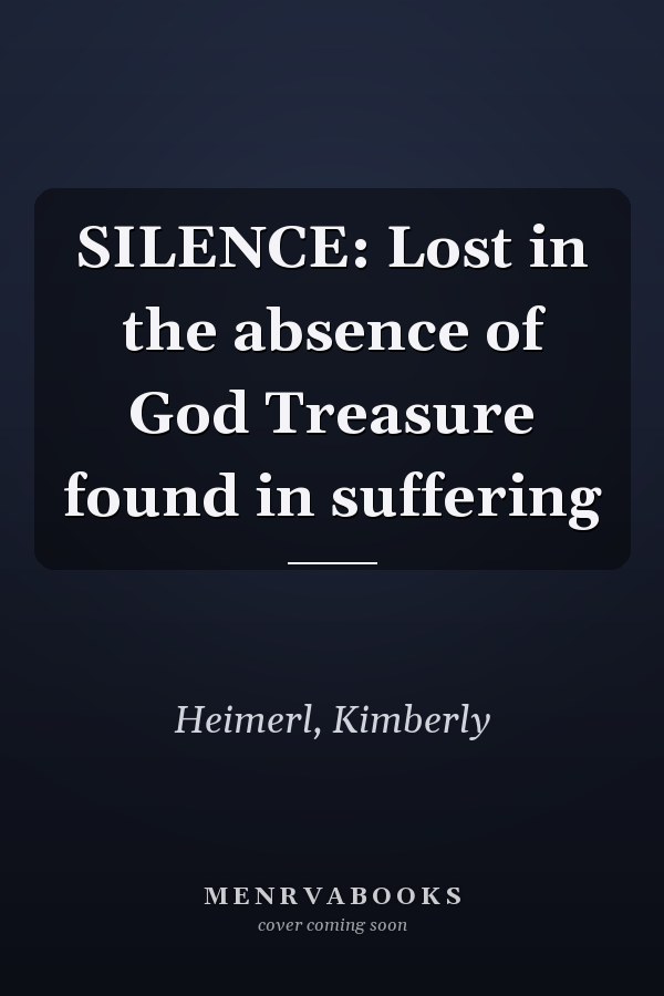 SILENCE: Lost in the absence of God Treasure found in suffering