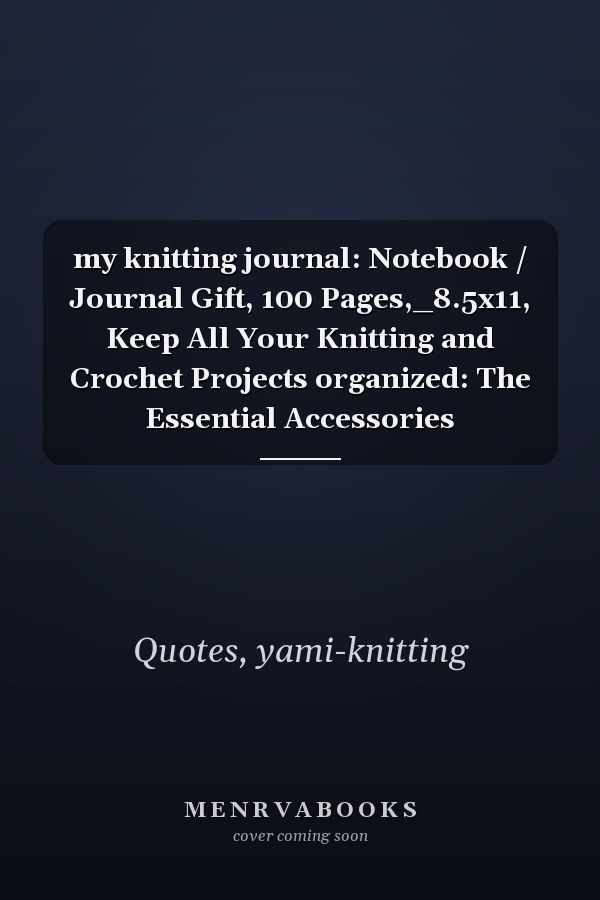 my knitting journal: Notebook / Journal Gift, 100 Pages,_8.5x11, Keep All Your Knitting and Crochet Projects organized: The Essential Accessories