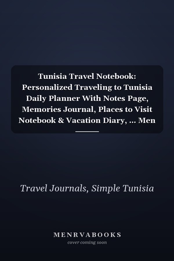 Tunisia Travel Notebook: Personalized Traveling to Tunisia Daily Planner With Notes Page, Memories Journal, Places to Visit Notebook & Vacation Diary, ... Men & Women (6x9 110 Ruled Pages Matte Cover)