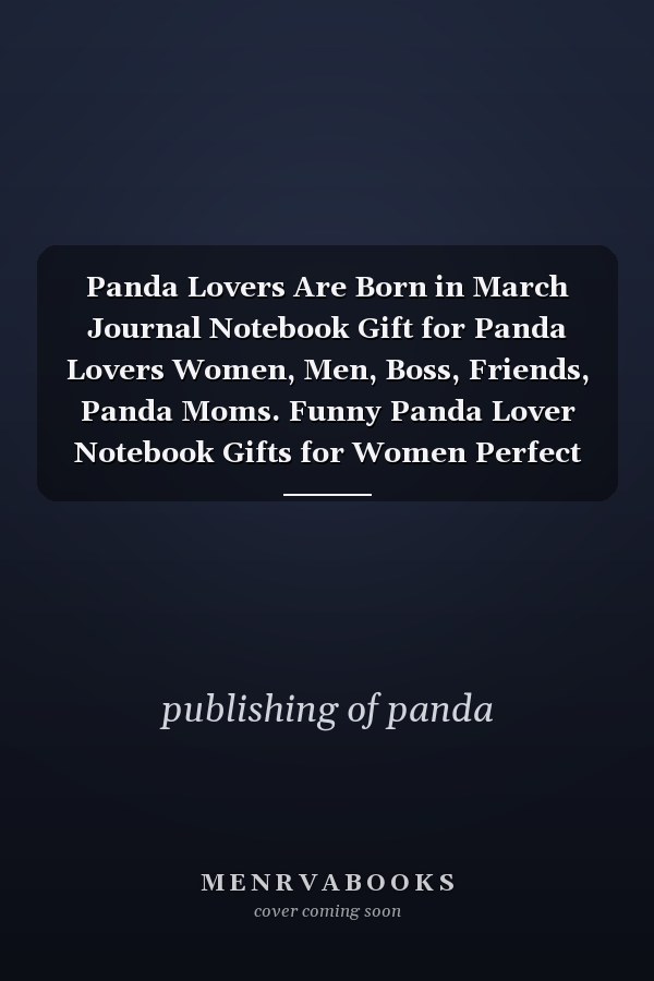 Panda Lovers Are Born in March Journal Notebook Gift for Panda Lovers Women, Men, Boss, Friends, Panda Moms. Funny Panda Lover Notebook Gifts for Women Perfect Gift for Panda Moms