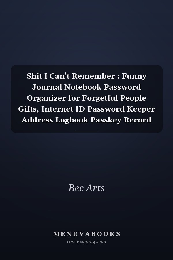 Shit I Can't Remember : Funny Journal Notebook Password Organizer for Forgetful People Gifts, Internet ID Password Keeper Address Logbook Passkey Record Men, Women (110 Pages, Lined, 6 X 9)