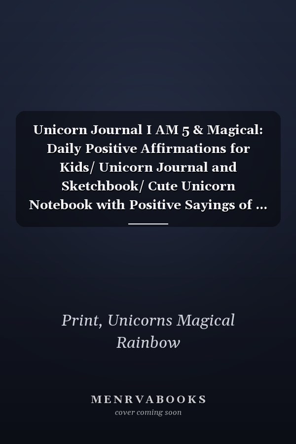 Unicorn Journal I AM 5 & Magical: Daily Positive Affirmations for Kids/ Unicorn Journal and Sketchbook/ Cute Unicorn Notebook with Positive Sayings of ... A Happy Birthday Gift for 5 Years Old Girls!