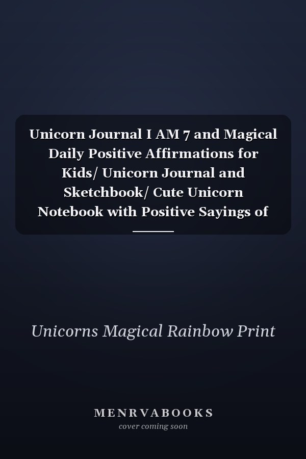 Unicorn Journal I AM 7 and Magical Daily Positive Affirmations for Kids/ Unicorn Journal and Sketchbook/ Cute Unicorn Notebook with Positive Sayings of Encouragement for Girls/ a Happy Birthday Gift for 7 Years Old Girls!