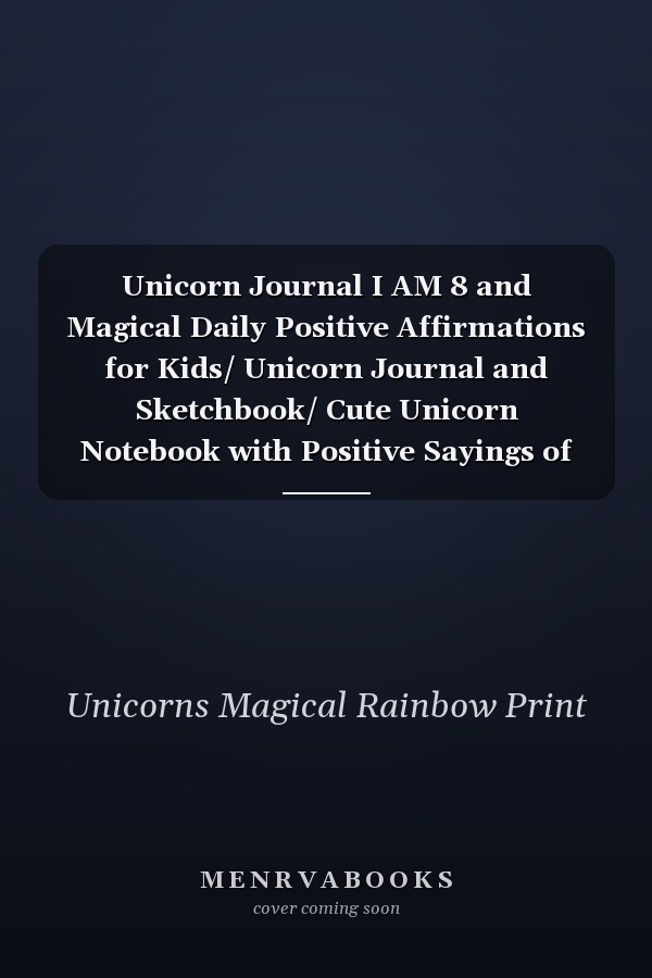 Unicorn Journal I AM 8 and Magical Daily Positive Affirmations for Kids/ Unicorn Journal and Sketchbook/ Cute Unicorn Notebook with Positive Sayings of Encouragement for Girls/ a Happy Birthday Gift for 8 Years Old Girls!