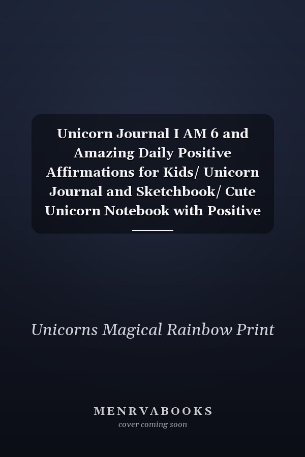 Unicorn Journal I AM 6 and Amazing Daily Positive Affirmations for Kids/ Unicorn Journal and Sketchbook/ Cute Unicorn Notebook with Positive Sayings of Encouragement for Girls/ a Happy Birthday Gift for 6 Years Old Girls!