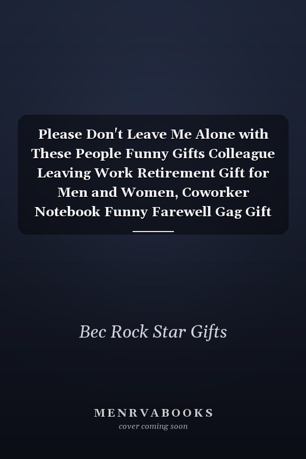 Please Don't Leave Me Alone with These People Funny Gifts Colleague Leaving Work Retirement Gift for Men and Women, Coworker Notebook Funny Farewell Gag Gift for Employees (110 Pages, Lined, 6 X 9)