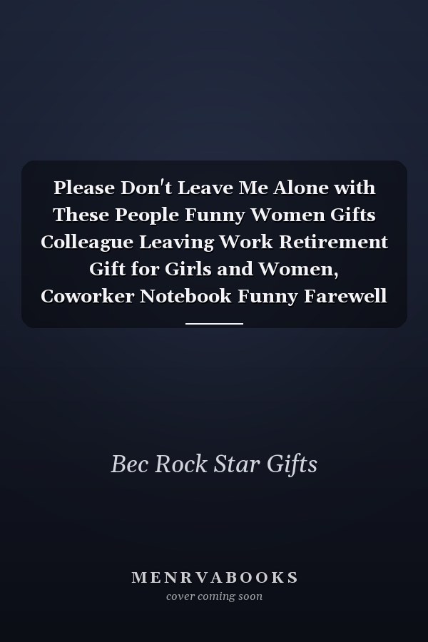 Please Don't Leave Me Alone with These People Funny Women Gifts Colleague Leaving Work Retirement Gift for Girls and Women, Coworker Notebook Funny Farewell Gag Gift for Employees (110 Pages, Lined, 6 X 9)