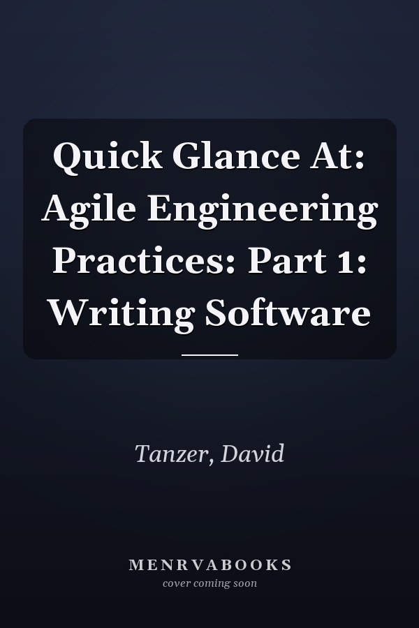 Quick Glance At: Agile Engineering Practices: Part 1: Writing Software