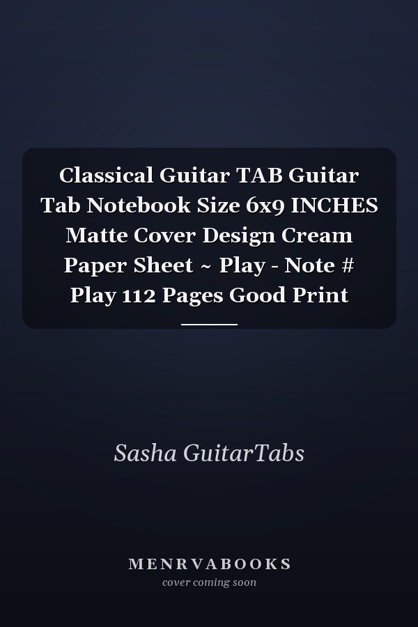 Classical Guitar TAB Guitar Tab Notebook Size 6x9 INCHES Matte Cover Design Cream Paper Sheet ~ Play - Note # Play 112 Pages Good Print