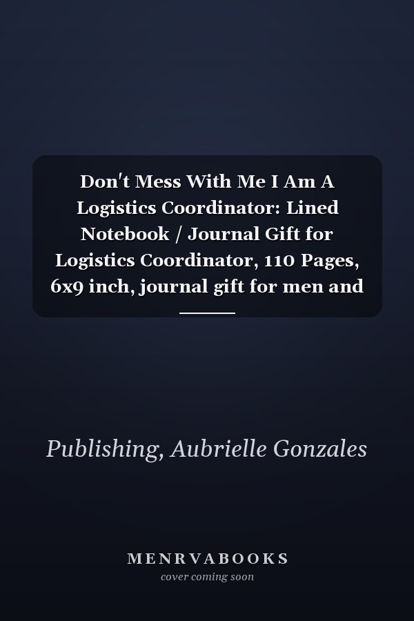 Don't Mess With Me I Am A Logistics Coordinator: Lined Notebook / Journal Gift for Logistics Coordinator, 110 Pages, 6x9 inch, journal gift for men and women,