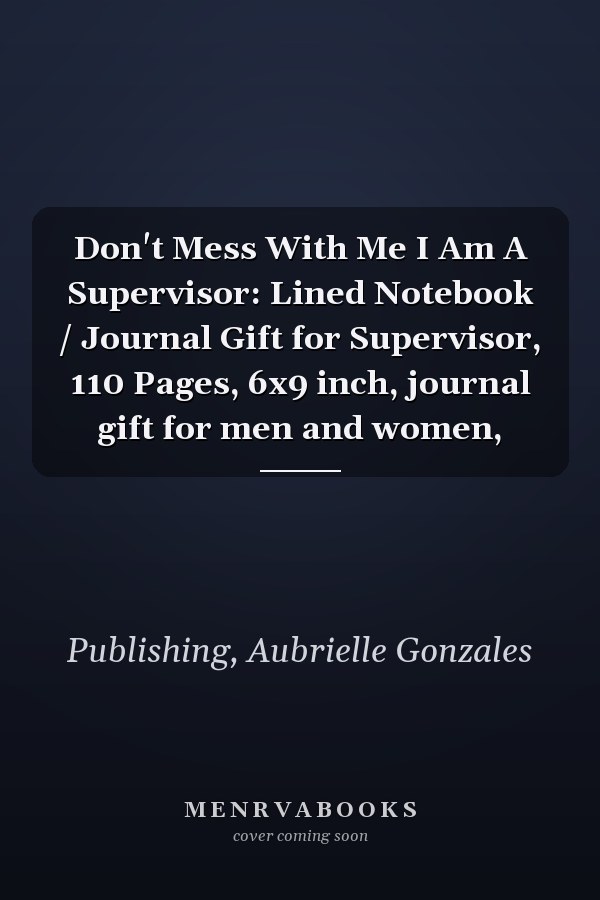 Don't Mess With Me I Am A Supervisor: Lined Notebook / Journal Gift for Supervisor, 110 Pages, 6x9 inch, journal gift for men and women,
