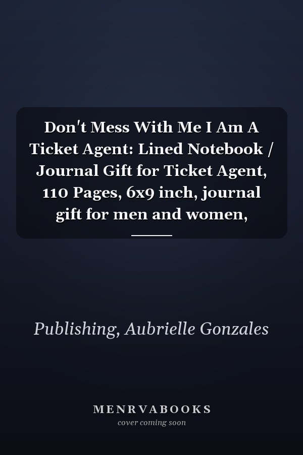 Don't Mess With Me I Am A Ticket Agent: Lined Notebook / Journal Gift for Ticket Agent, 110 Pages, 6x9 inch, journal gift for men and women,