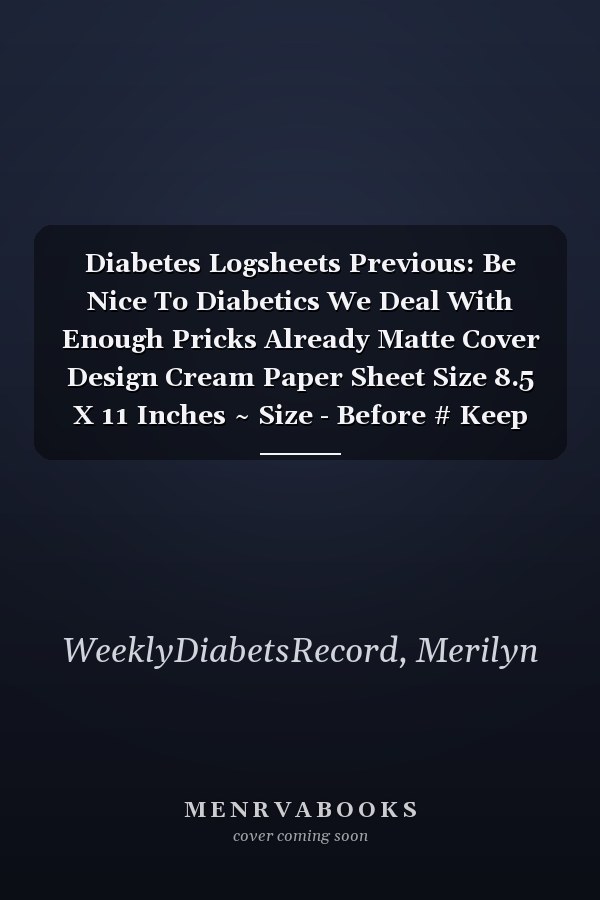 Diabetes Logsheets Previous: Be Nice To Diabetics We Deal With Enough Pricks Already Matte Cover Design Cream Paper Sheet Size 8.5 X 11 Inches ~ Size - Before # Keep 100 Pages Very Fast Prints.