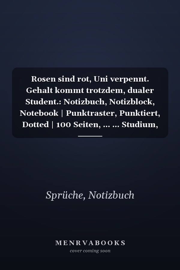 Rosen sind rot, Uni verpennt. Gehalt kommt trotzdem, dualer Student.: Notizbuch, Notizblock, Notebook | Punktraster, Punktiert, Dotted | 100 Seiten, ... ... Studium, Skizzen, Uni (German Edition)